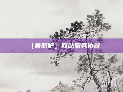 扶余【兼职吧】网站服务协议